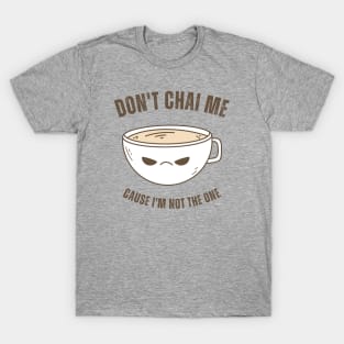 Funny Chai Tea Lovers Tea Drinkers Pun Don't Chai Me T-Shirt